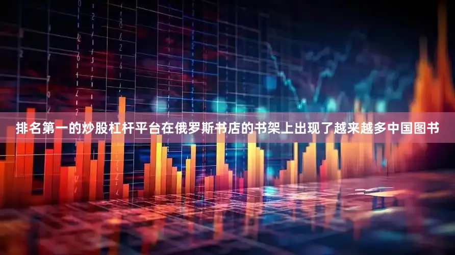 排名第一的炒股杠杆平台在俄罗斯书店的书架上出现了越来越多中国图书
