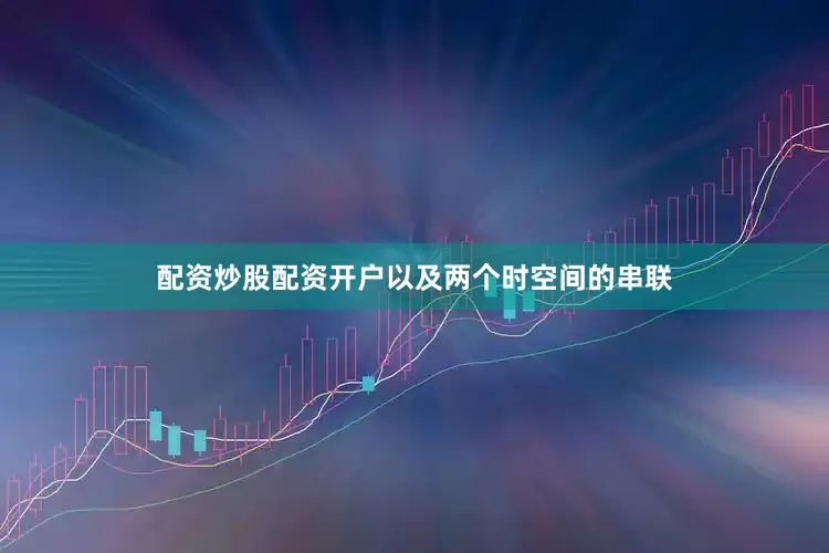 配资炒股配资开户以及两个时空间的串联