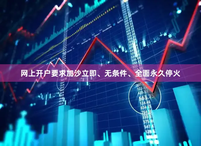 网上开户要求加沙立即、无条件、全面永久停火