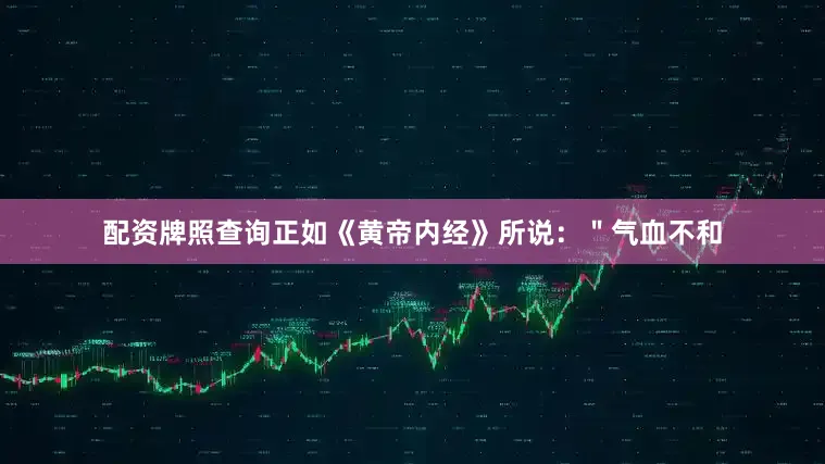 配资牌照查询正如《黄帝内经》所说：＂气血不和