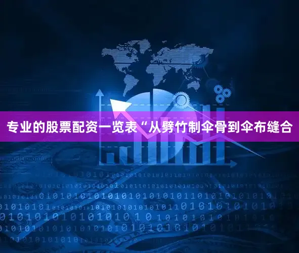 专业的股票配资一览表“从劈竹制伞骨到伞布缝合