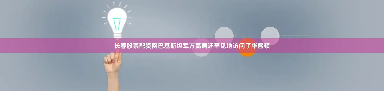 长春股票配资网巴基斯坦军方高层还罕见地访问了华盛顿